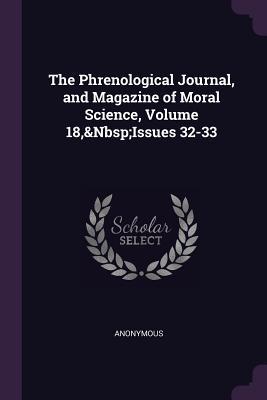 The Phrenological Journal and Magazine of Moral Science Volume 18 Issues 32-33