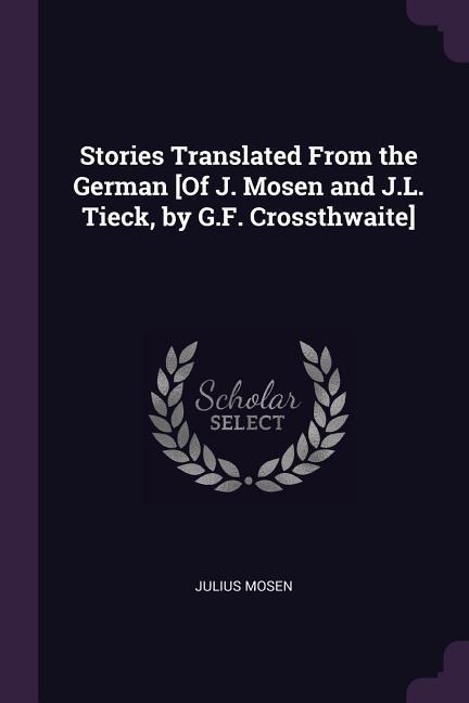 Stories Translated From the German [Of J. Mosen and J.L. Tieck by G.F. Crossthwaite]