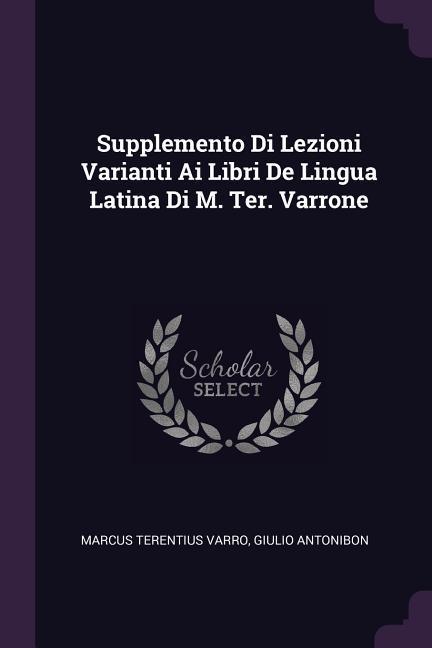 Supplemento Di Lezioni Varianti Ai Libri De Lingua Latina Di M. Ter. Varrone