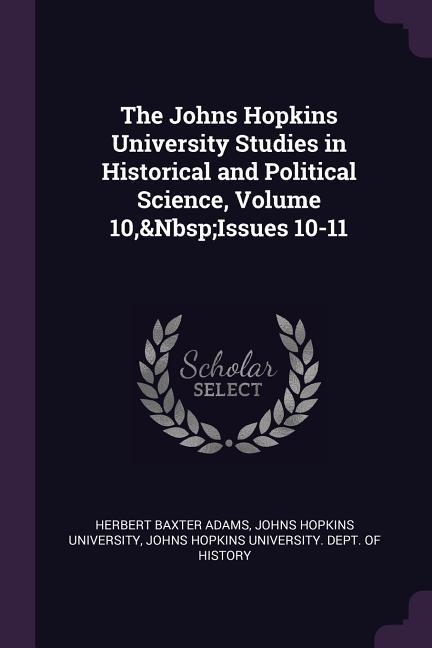 The Johns Hopkins University Studies in Historical and Political Science Volume 10 Issues 10-11