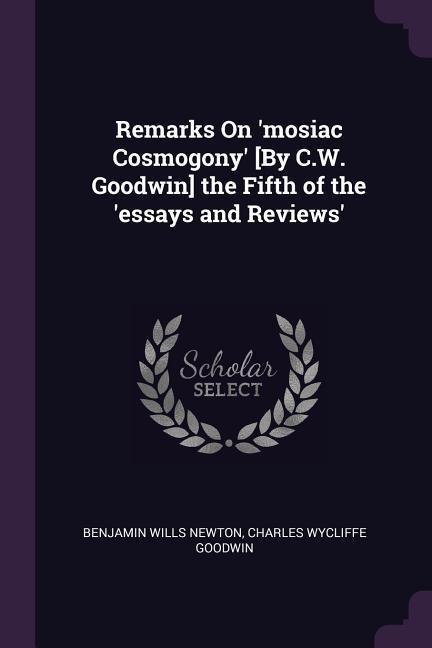 Remarks On ‘mosiac Cosmogony‘ [By C.W. Goodwin] the Fifth of the ‘essays and Reviews‘
