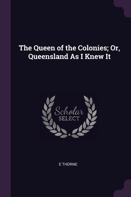 The Queen of the Colonies; Or Queensland As I Knew It