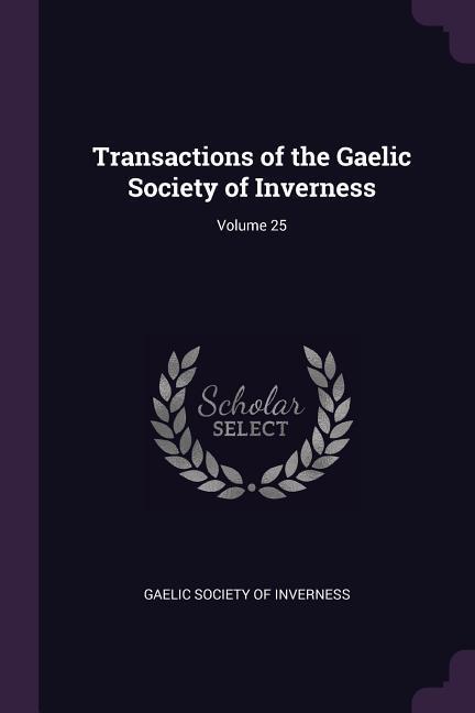 Transactions of the Gaelic Society of Inverness; Volume 25