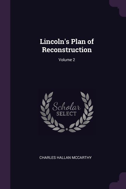 Lincoln‘s Plan of Reconstruction; Volume 2
