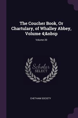 The Coucher Book Or Chartulary of Whalley Abbey Volume 4; Volume 20