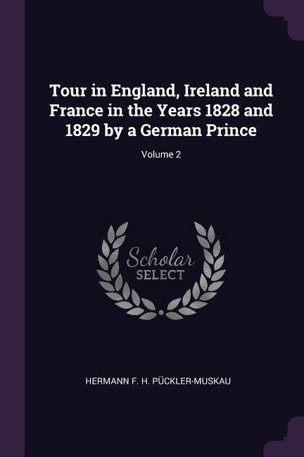 Tour in England Ireland and France in the Years 1828 and 1829 by a German Prince; Volume 2