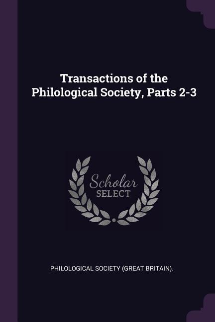 Transactions of the Philological Society Parts 2-3