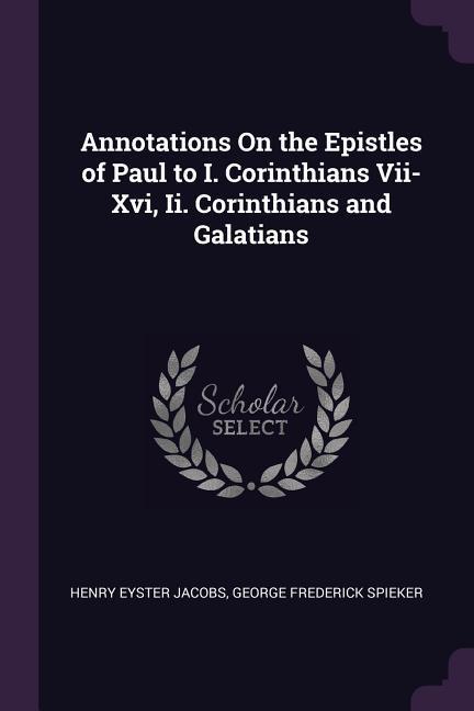 Annotations On the Epistles of Paul to I. Corinthians Vii-Xvi Ii. Corinthians and Galatians