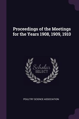 Proceedings of the Meetings for the Years 1908 1909 1910