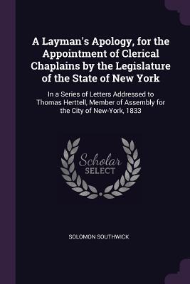 A Layman‘s Apology for the Appointment of Clerical Chaplains by the Legislature of the State of New York