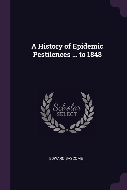 A History of Epidemic Pestilences ... to 1848