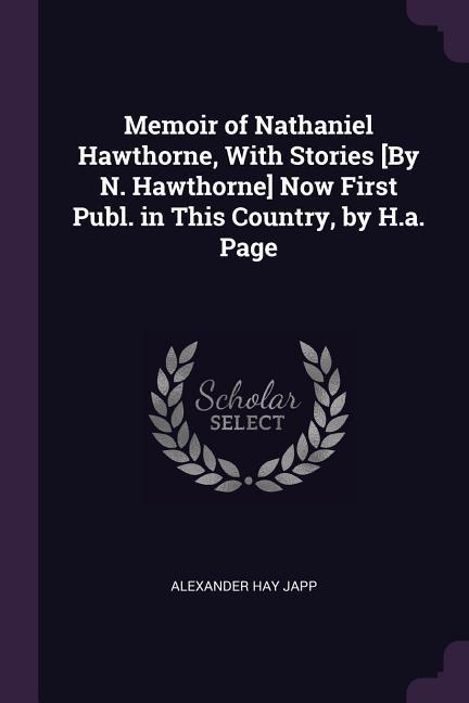 Memoir of Nathaniel Hawthorne With Stories [By N. Hawthorne] Now First Publ. in This Country by H.a. Page