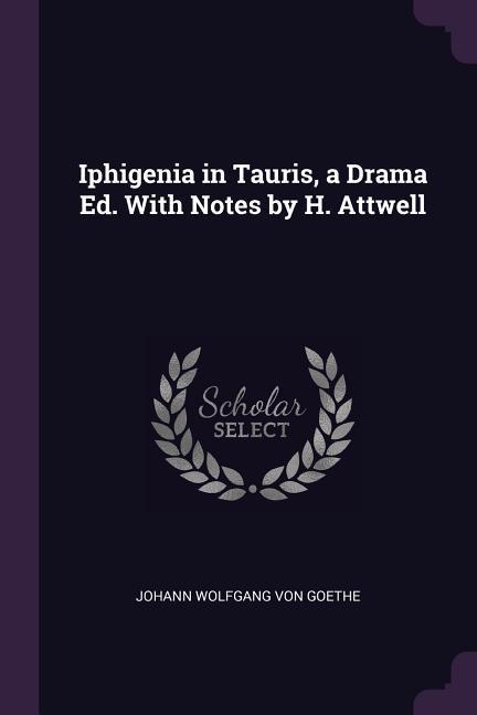 Iphigenia in Tauris a Drama Ed. With Notes by H. Attwell