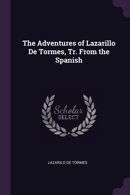 The Adventures of Lazarillo De Tormes Tr. From the Spanish