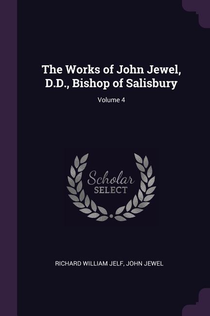 The Works of John Jewel D.D. Bishop of Salisbury; Volume 4