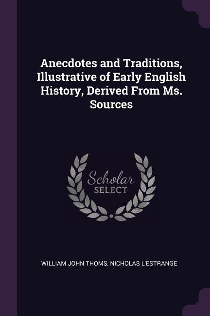 Anecdotes and Traditions Illustrative of Early English History Derived From Ms. Sources