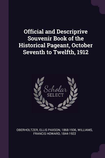 Official and Descriprive Souvenir Book of the Historical Pageant October Seventh to Twelfth 1912
