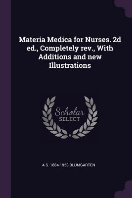 Materia Medica for Nurses. 2d ed. Completely rev. With Additions and new Illustrations