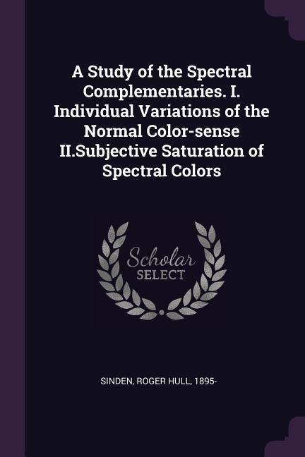 A Study of the Spectral Complementaries. I. Individual Variations of the Normal Color-sense II.Subjective Saturation of Spectral Colors