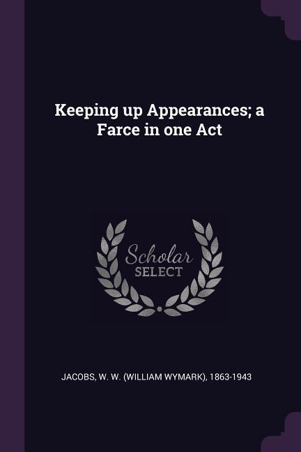 Keeping up Appearances; a Farce in one Act
