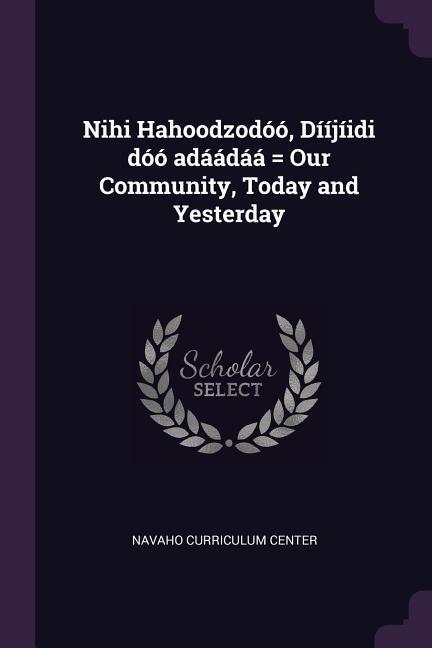 Nihi Hahoodzodóó Dííjíidi dóó adáádáá = Our Community Today and Yesterday