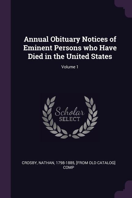 Annual Obituary Notices of Eminent Persons who Have Died in the United States; Volume 1