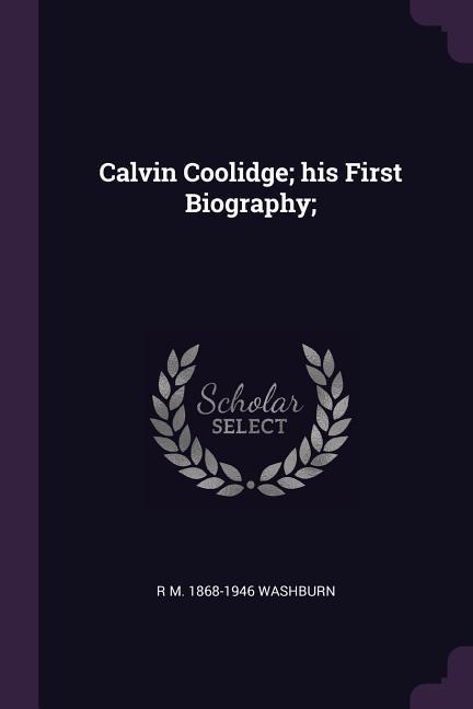 Calvin Coolidge; his First Biography;