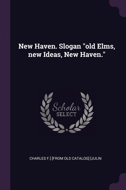 New Haven. Slogan old Elms new Ideas New Haven.