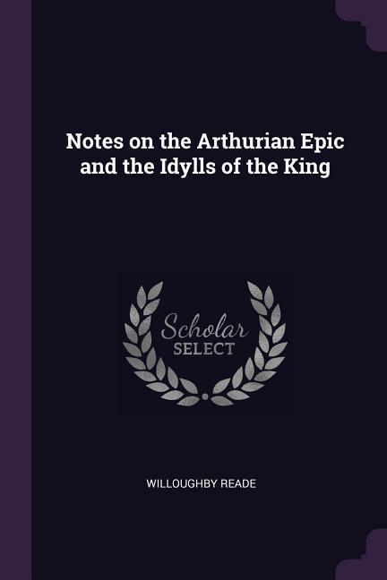 Notes on the Arthurian Epic and the Idylls of the King