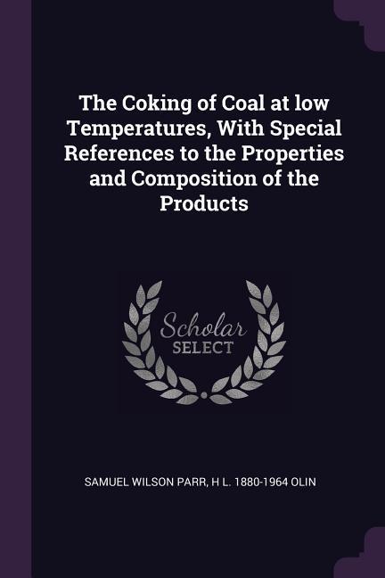 The Coking of Coal at low Temperatures With Special References to the Properties and Composition of the Products