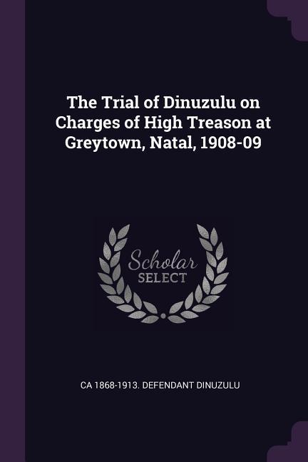 The Trial of Dinuzulu on Charges of High Treason at Greytown Natal 1908-09