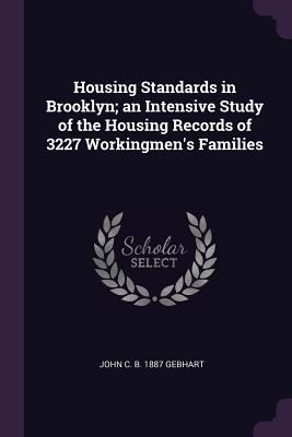 Housing Standards in Brooklyn; an Intensive Study of the Housing Records of 3227 Workingmen‘s Families