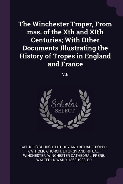 The Winchester Troper From mss. of the Xth and XIth Centuries; With Other Documents Illustrating the History of Tropes in England and France