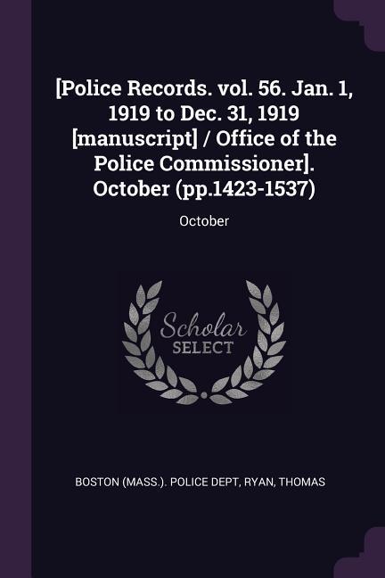 [Police Records. vol. 56. Jan. 1 1919 to Dec. 31 1919 [manuscript] / Office of the Police Commissioner]. October (pp.1423-1537)