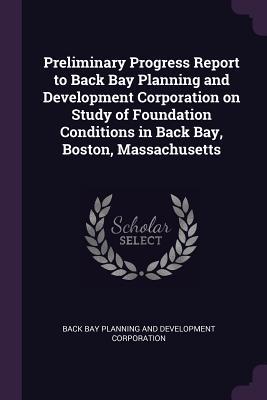 Preliminary Progress Report to Back Bay Planning and Development Corporation on Study of Foundation Conditions in Back Bay Boston Massachusetts