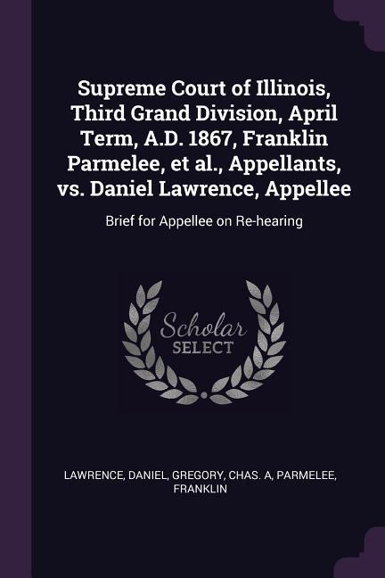 Supreme Court of Illinois Third Grand Division April Term A.D. 1867 Franklin Parmelee et al. Appellants vs. Daniel Lawrence Appellee