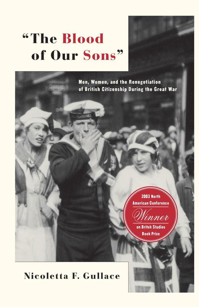 The Blood of Our Sons: Men Women and the Renegotiation of British Citizenship During the Great War - N. Gullace/ Nicoletta F. Gullace