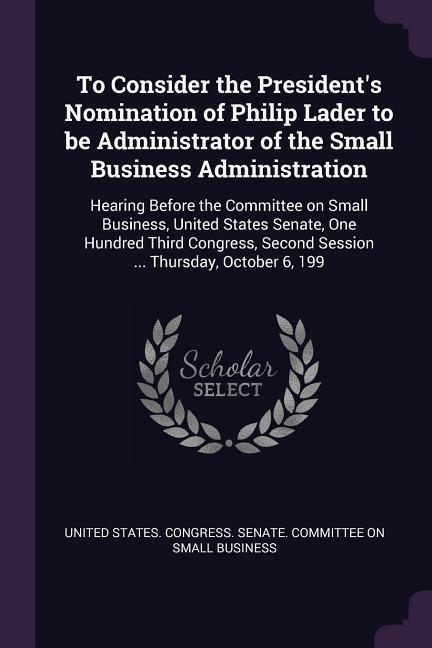 To Consider the President‘s Nomination of Philip Lader to be Administrator of the Small Business Administration