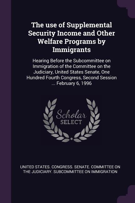 The use of Supplemental Security Income and Other Welfare Programs by Immigrants