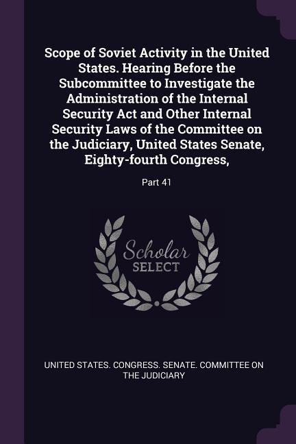 Scope of Soviet Activity in the United States. Hearing Before the Subcommittee to Investigate the Administration of the Internal Security Act and Other Internal Security Laws of the Committee on the Judiciary United States Senate Eighty-fourth Congress