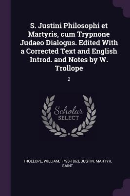 S. Justini Philosophi et Martyris cum Trypnone Judaeo Dialogus. Edited With a Corrected Text and English Introd. and Notes by W. Trollope