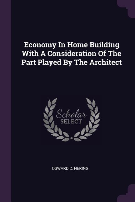 Economy In Home Building With A Consideration Of The Part Played By The Architect