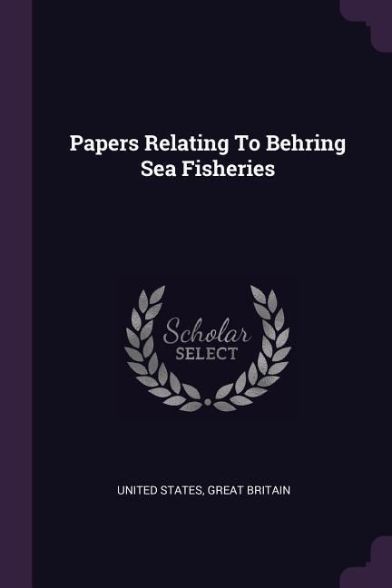 Papers Relating To Behring Sea Fisheries