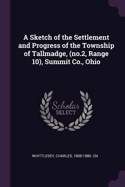 A Sketch of the Settlement and Progress of the Township of Tallmadge (no.2 Range 10) Summit Co. Ohio