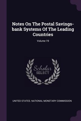 Notes On The Postal Savings-bank Systems Of The Leading Countries; Volume 19