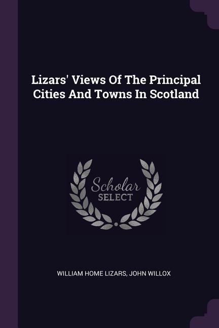 Lizars‘ Views Of The Principal Cities And Towns In Scotland