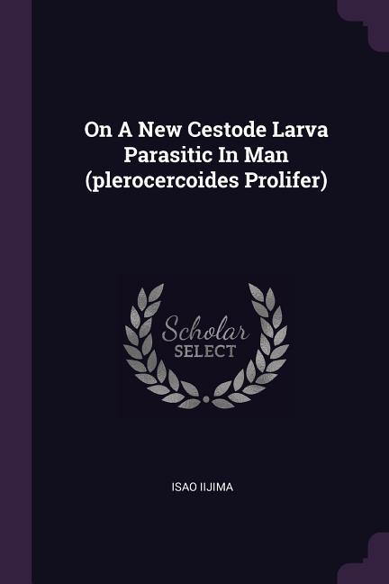 On A New Cestode Larva Parasitic In Man (plerocercoides Prolifer)