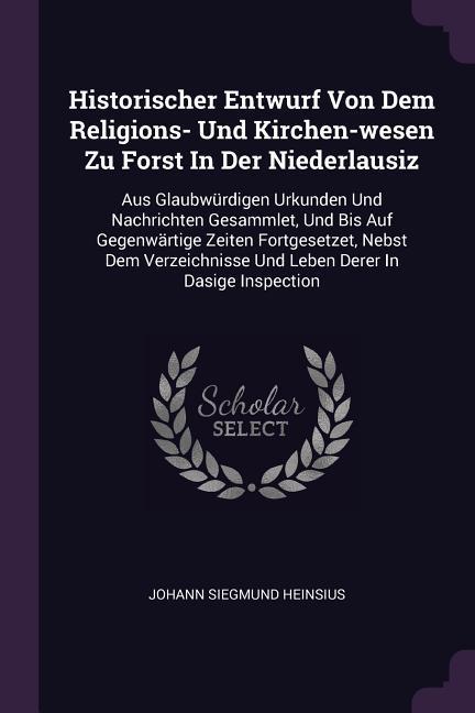 Historischer Entwurf Von Dem Religions- Und Kirchen-wesen Zu Forst In Der Niederlausiz