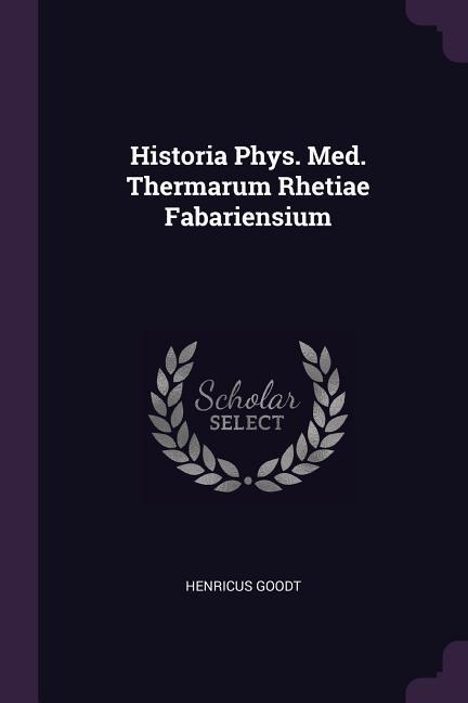 Historia Phys. Med. Thermarum Rhetiae Fabariensium