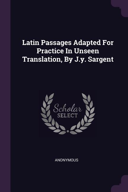 Latin Passages Adapted For Practice In Unseen Translation By J.y. Sargent
